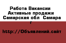 Работа Вакансии - Активные продажи. Самарская обл.,Самара г.